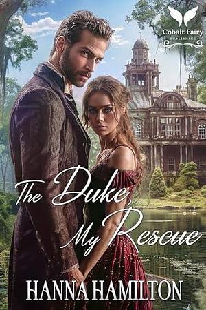 The Duke, My Rescue: A Historical Regency Romance Novel by Hanna Hamilton, Hanna Hamilton