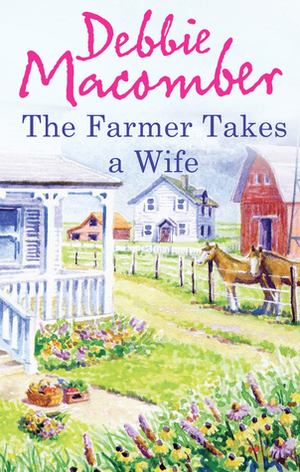 The Farmer Takes A Wife by Debbie Macomber