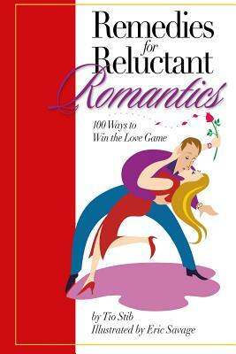 Remedies For Reluctant Romantics: 100 Ways to Sweep Love Off its Feet by Tio Stib