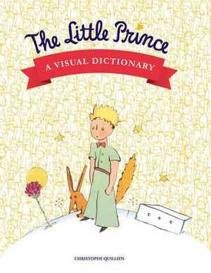 The Little Prince: A Visual Dictionary by Christophe Quillien
