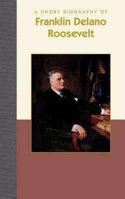 A Short Biography of Franklin Delano Roosevelt by Karen Roth