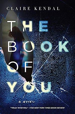 The Book Of You: A Novel by Claire Kendal, Claire Kendal