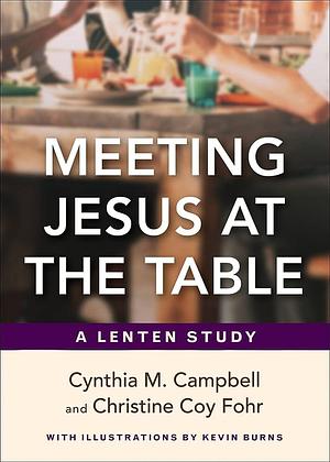 Meeting Jesus at the Table: A Lenten Study by Kevin Burns, Cynthia M Campbell, Christine Coy Fohr
