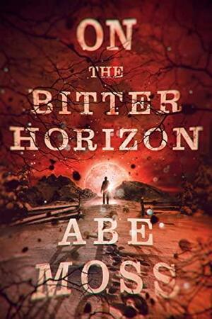 On the Bitter Horizon: A Cosmic Horror Thriller (The Dread Void Book 4) by Abe Moss