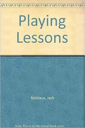 Jack Nicklaus' Playing Lessons by Jack Nicklaus
