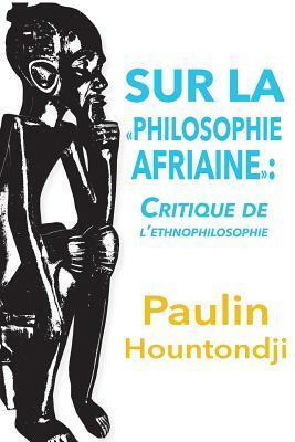 Sur La Philosophie Africaine. Critique de Liethnophilosophie by Paulin J. Hountondji