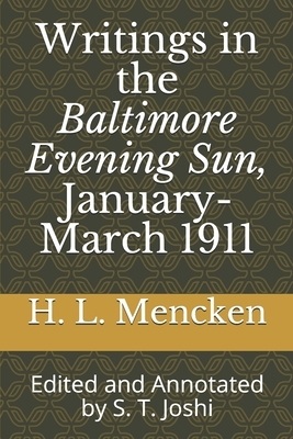 Writings in the Baltimore Evening Sun, January-March 1911: Edited and Annotated by S. T. Joshi by H.L. Mencken