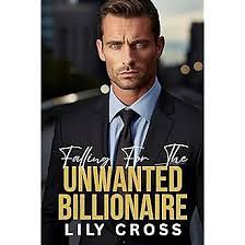 Falling for the Unwanted Billionaire: A Best Friend's Brother Enemies to Lovers Romance by Lily Cross