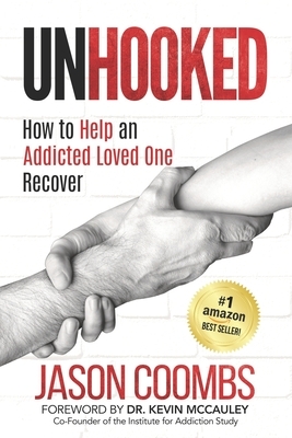 Unhooked: How to Help An Addicted Loved One Recover by Jason Coombs