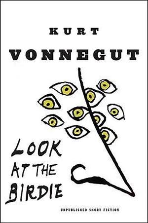 Look at the Birdie: Unpublished Short Fiction by Kurt Vonnegut, Kurt Vonnegut