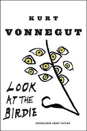 Look at the Birdie: Unpublished Short Fiction by Kurt Vonnegut, Kurt Vonnegut