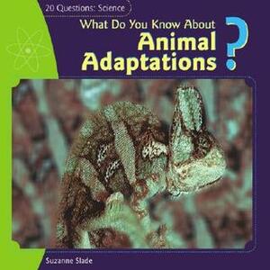 What Do You Know about Animal Adaptations? by Suzanne Slade