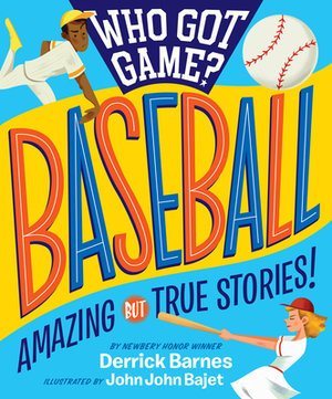 Who Got Game?: Baseball: Amazing But True Stories! by Derrick D. Barnes
