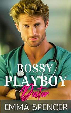 Bossy Playboy Doctor by Emma Spencer, Emma Spencer
