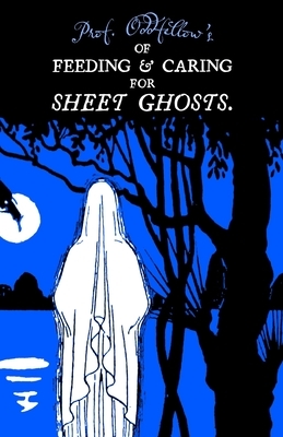 Of Feeding & Caring For Sheet Ghosts by Craig Conley, Prof Oddfellow