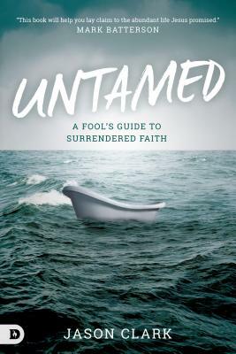 Untamed: A Fool's Guide to Surrendered Faith by Jason Clark