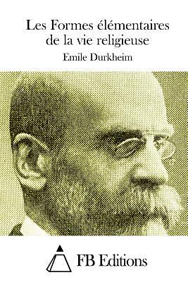 Les Formes Elementaires de la Vie Religieuse by Émile Durkheim
