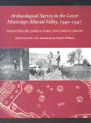 Archaeological Survey in the Lower Mississippi Alluvial Valley 1940-1947 by James A. Ford, James B. Griffin, Philip Phillips