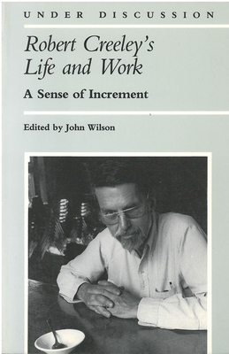 Robert Creeley's Life and Work: A Sense of Increment by 