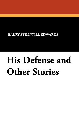His Defense and Other Stories by Harry Stillwell Edwards