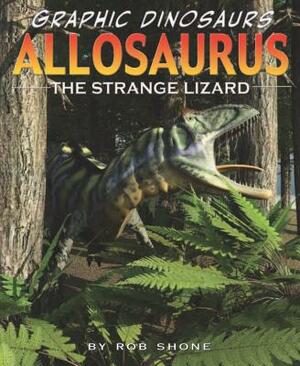 Allosaurus: The Strange Lizard by Rob Shone