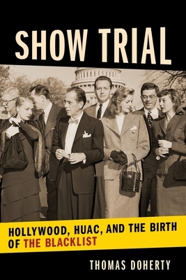 Show Trial: Hollywood, HUAC, and the Birth of the Blacklist by Thomas Doherty