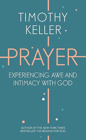 Prayer: Experiencing Awe and Intimacy with God by Timothy Keller