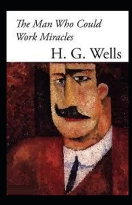 The Man Who Could Work Miracles Illustrated by H.G. Wells