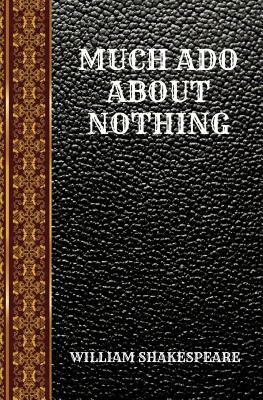 Much ADO about Nothing: By William Shakespeare by William Shakespeare