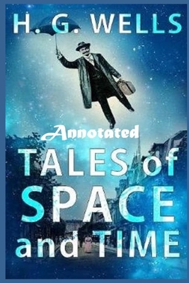 Tales of Space and Time "Annotated" by H.G. Wells