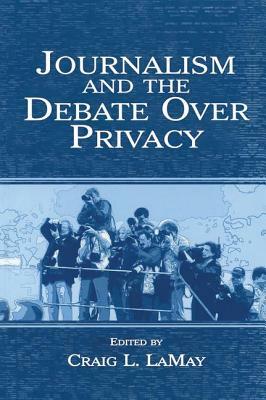 Journalism and the Debate Over Privacy by 