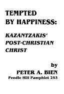 Tempted by Happiness: Kazantzakis' Post-Christian Christ by Peter Bien