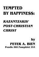 Tempted by Happiness: Kazantzakis' Post-Christian Christ by Peter Bien