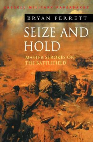 Seize And Hold: Master Strokes On The Battlefield by Bryan Perrett