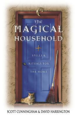 The Magical Household: Spells & Rituals for the Home by Scott Cunningham, David Harrington