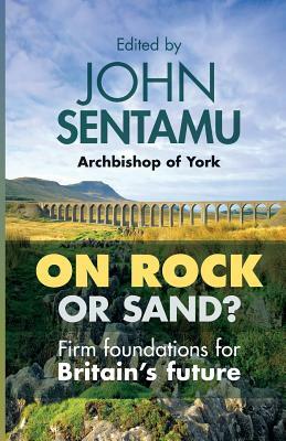 On Rock or Sand?: Firm Foundations for Britain's Future by John Sentamu