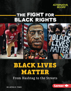 Black Lives Matter: From Hashtag to the Streets by Artika R. Tyner