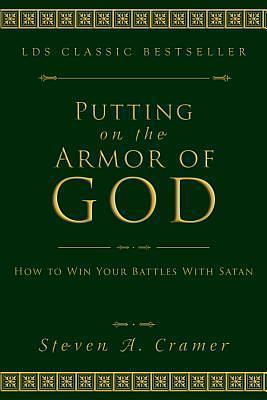 Putting on the Armor of God: How to Win Your Battles with Satan by Steven A. Cramer, Steven A. Cramer