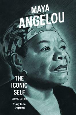 Maya Angelou: The Iconic Self by Mary Jane Lupton