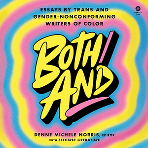 Both/And: Essays by Trans and Gender-Nonconforming Writers of Color by Denne Michele Norris
