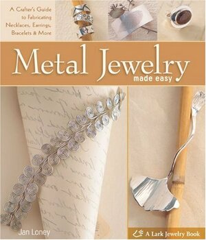 Metal Jewelry Made Easy: A Crafter's Guide to Fabricating Necklaces, Earrings, BraceletsMore by Jan Loney, Mickey Baskett