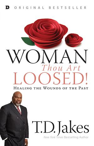 Woman Thou Art Loosed! by T.D. Jakes, T.D. Jakes