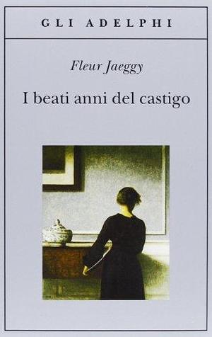 I beati anni del castigo by Fleur Jaeggy