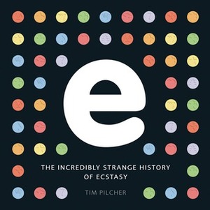 e, the incredibly strange history of ecstasy by Tim Pilcher