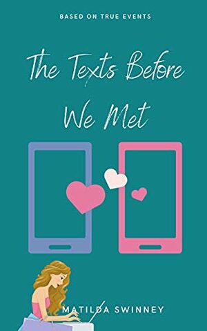 The Texts Before We Met: Real-life text messages from an unforgettable love story by Matilda Swinney