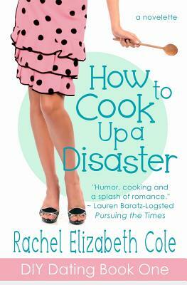 How to Cook Up a Disaster by Rachel Elizabeth Cole