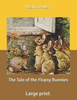 The Tale of the Flopsy Bunnies: Large Print by Beatrix Potter