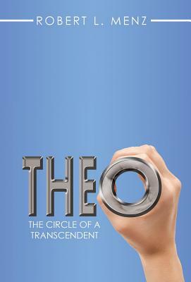 Theo: The Circle of a Transcendent by Robert L. Menz