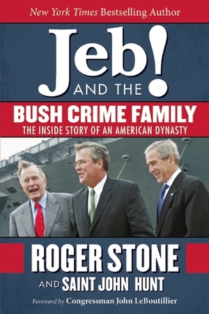 Jeb! and the Bush Crime Family: The Inside Story of an American Dynasty by John Hunt, John Leboutillier, Roger Stone