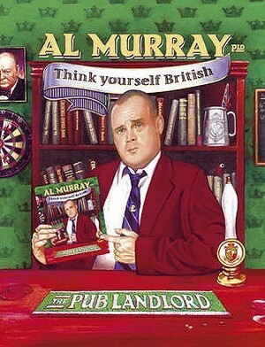 Al Murray: The Pub Landlord Says Think Yourself British by Al Murray